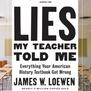 Lies My Teacher Told Me: Everything Your American History Textbook Got Wrong Paperback – July 17, 2018